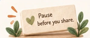 A wooden sign that reads “Pause before you share.”